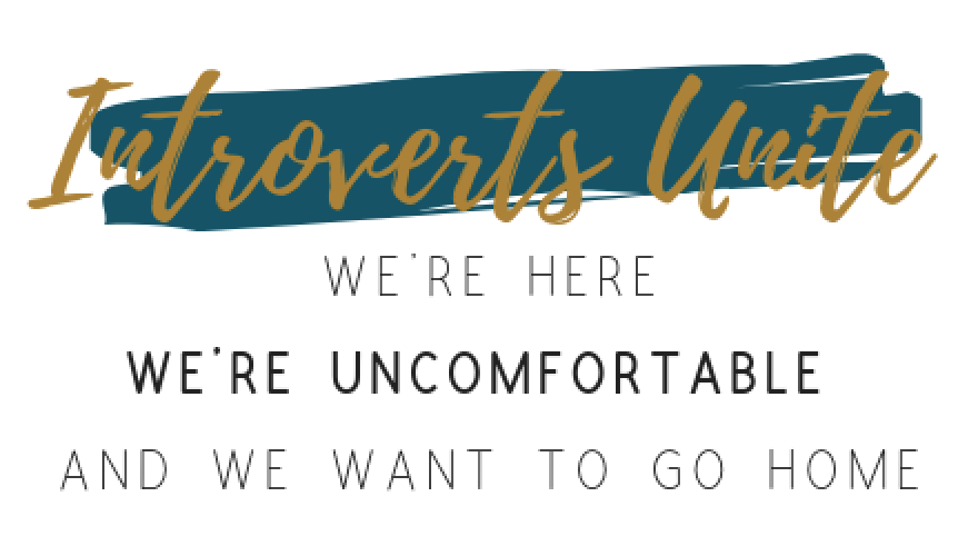 This is a graphic image that reads - Introverts Unite. We're Here. We're Uncomfortable and we want to go home