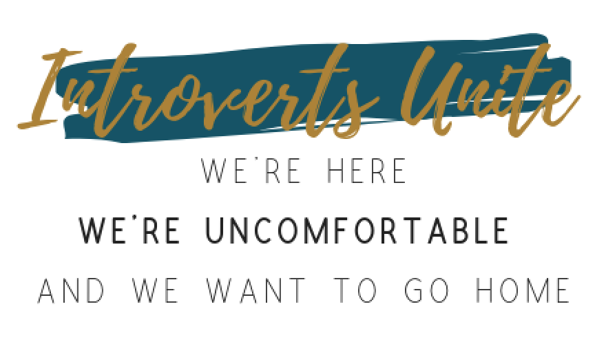 This is a graphic image that reads - Introverts Unite. We're Here. We're Uncomfortable and we want to go home 